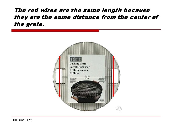 The red wires are the same length because they are the same distance from