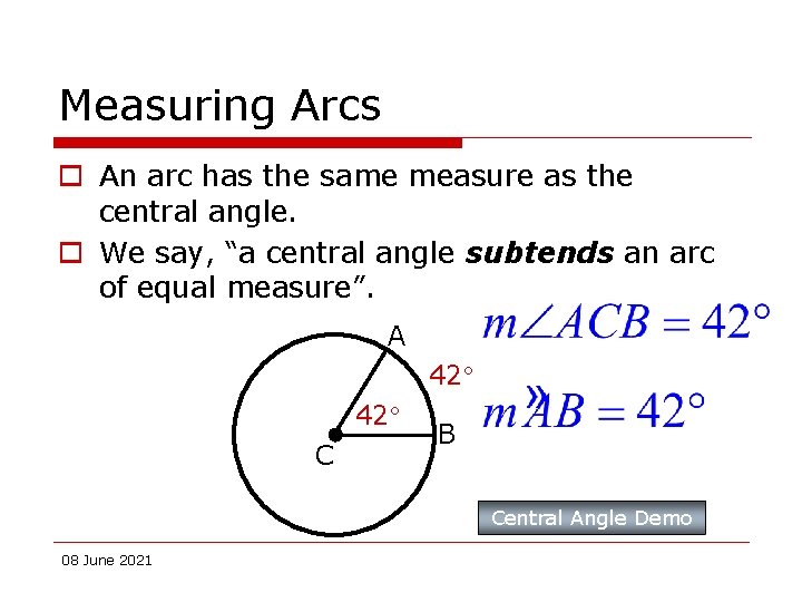 Measuring Arcs o An arc has the same measure as the central angle. o