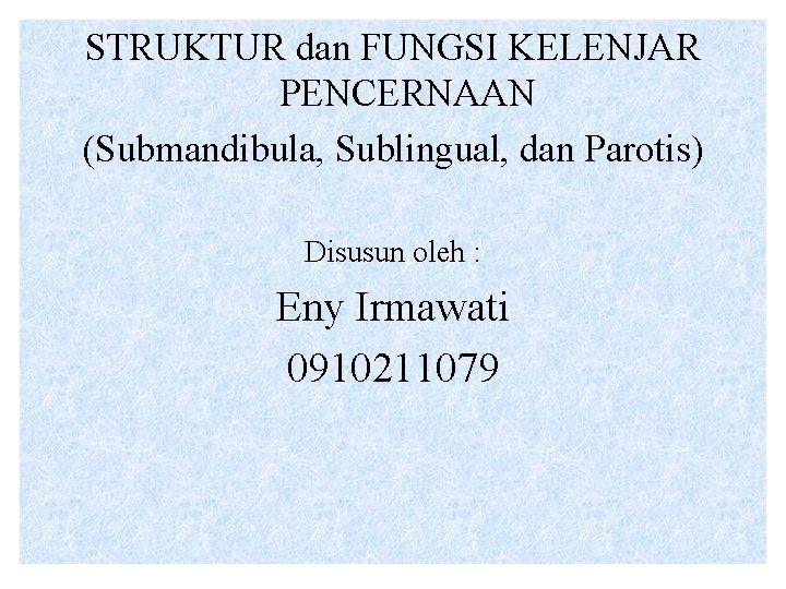 STRUKTUR dan FUNGSI KELENJAR PENCERNAAN (Submandibula, Sublingual, dan Parotis) Disusun oleh : Eny Irmawati
