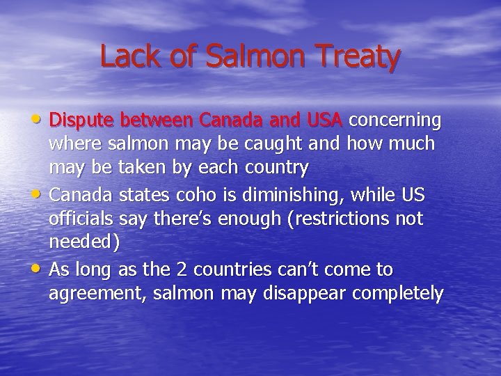 Lack of Salmon Treaty • Dispute between Canada and USA concerning • • where