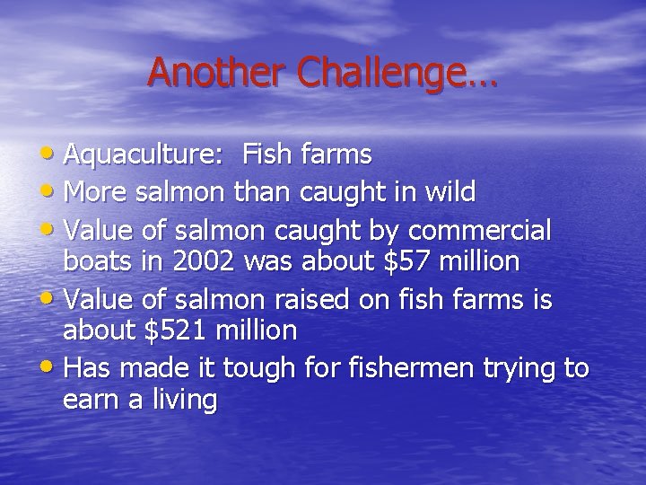 Another Challenge… • Aquaculture: Fish farms • More salmon than caught in wild •