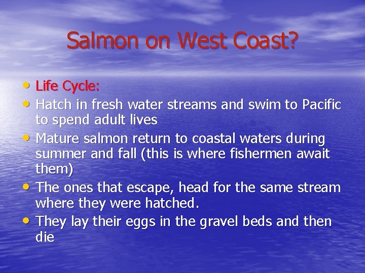 Salmon on West Coast? • Life Cycle: • Hatch in fresh water streams and