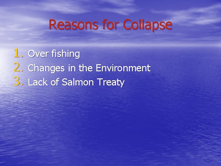 Reasons for Collapse 1. 2. 3. Over fishing Changes in the Environment Lack of