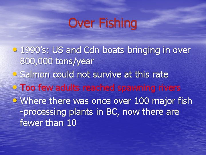 Over Fishing • 1990’s: US and Cdn boats bringing in over 800, 000 tons/year