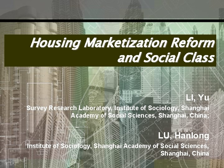 Housing Marketization Reform and Social Class LI, Yu Survey Research Laboratory, Institute of Sociology,