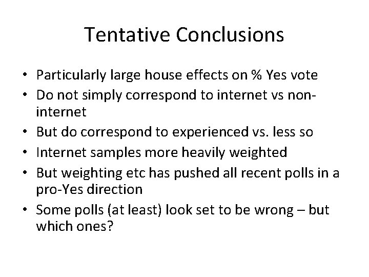 Tentative Conclusions • Particularly large house effects on % Yes vote • Do not