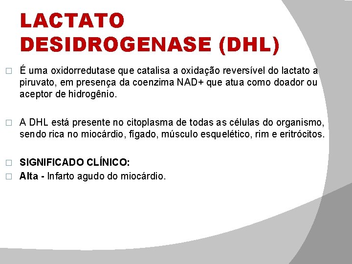 LACTATO DESIDROGENASE (DHL) � É uma oxidorredutase que catalisa a oxidação reversível do lactato