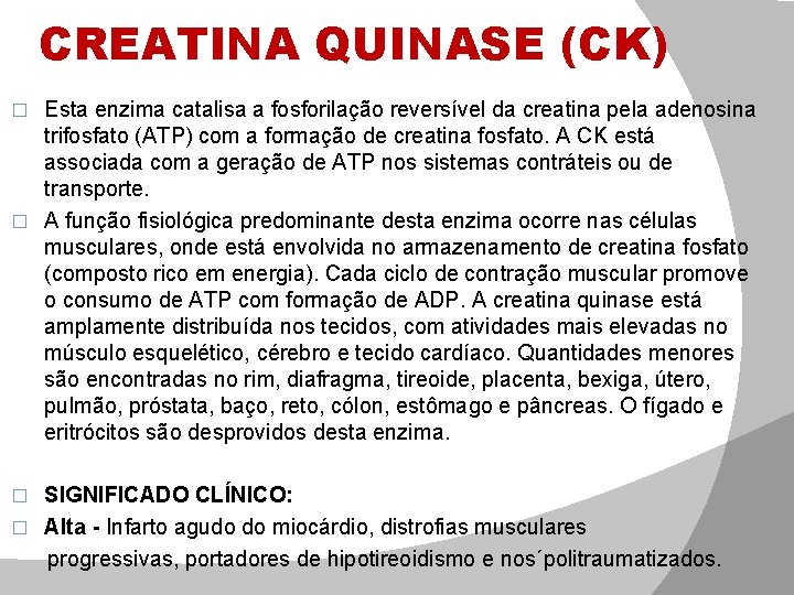 CREATINA QUINASE (CK) Esta enzima catalisa a fosforilação reversível da creatina pela adenosina trifosfato