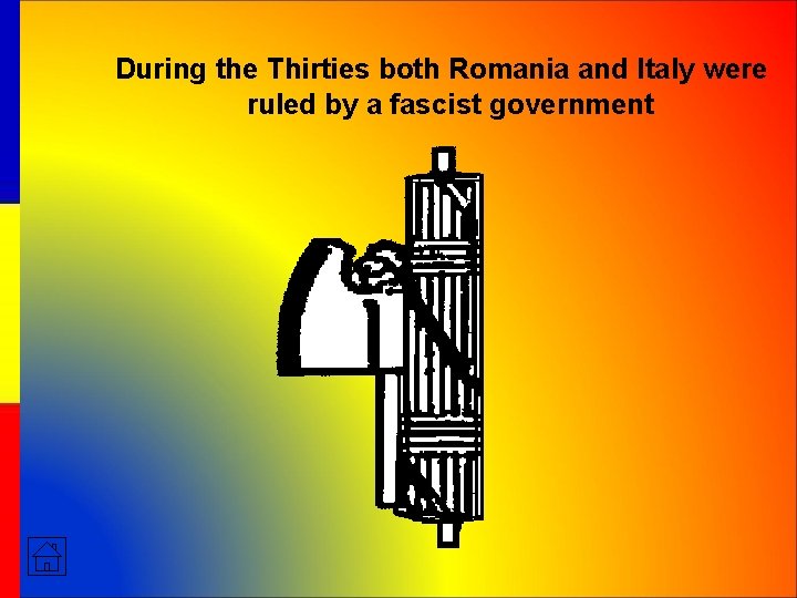 During the Thirties both Romania and Italy were ruled by a fascist government 