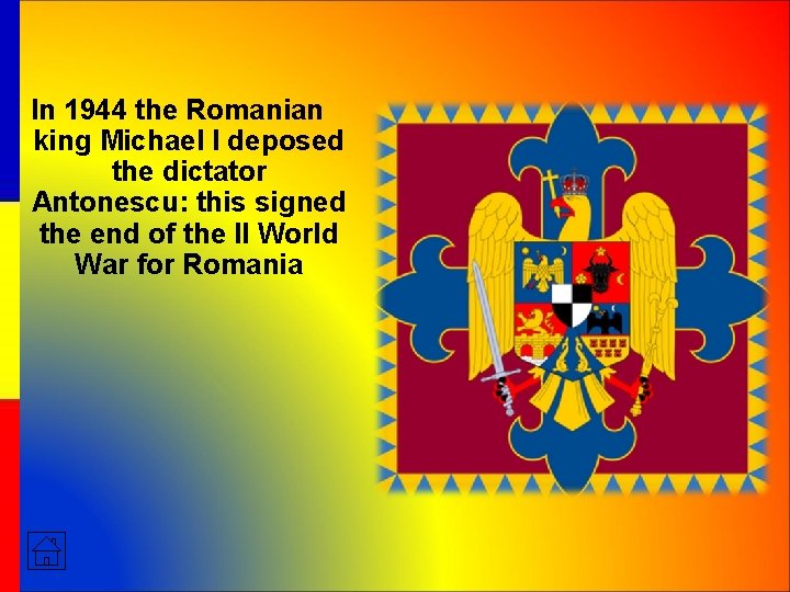 In 1944 the Romanian king Michael I deposed the dictator Antonescu: this signed the