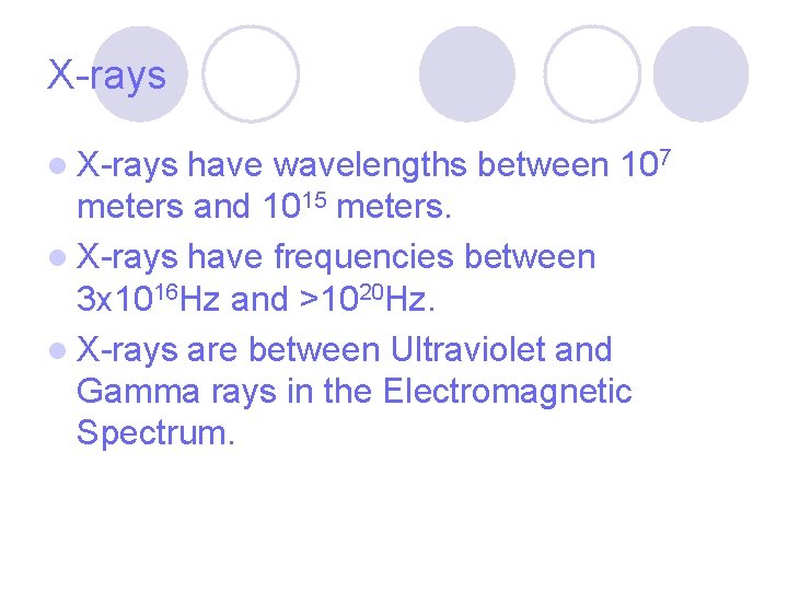 X-rays l X-rays have wavelengths between 107 meters and 1015 meters. l X-rays have