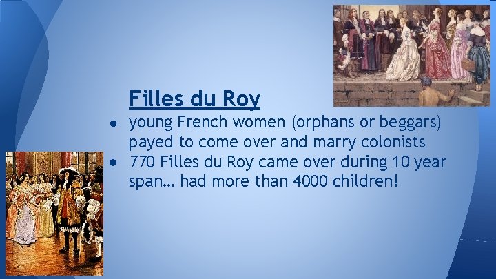 Filles du Roy ● young French women (orphans or beggars) payed to come over
