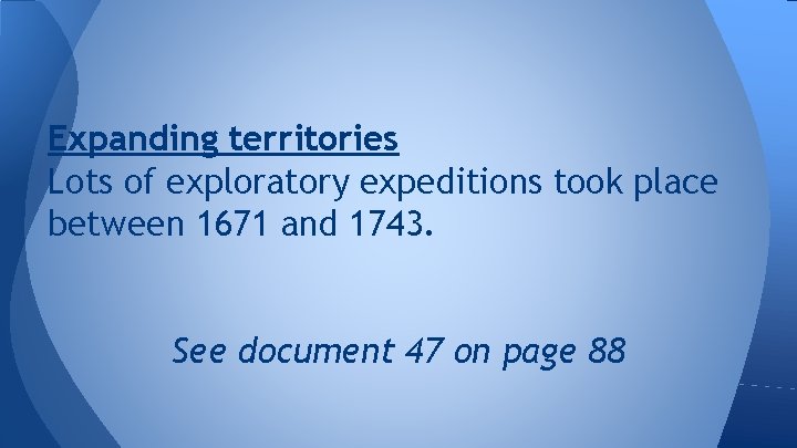 Expanding territories Lots of exploratory expeditions took place between 1671 and 1743. See document