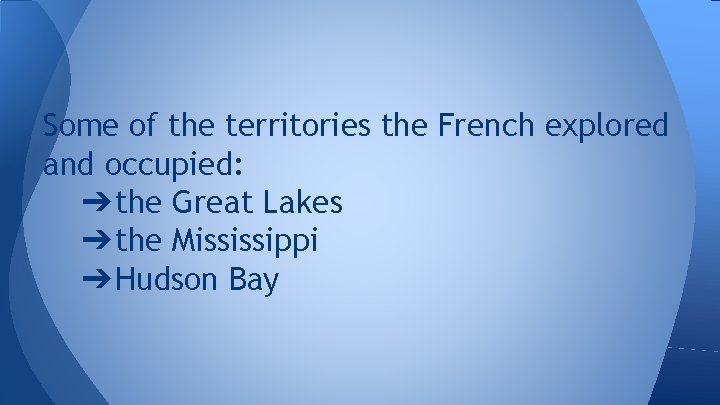 Some of the territories the French explored and occupied: ➔ the Great Lakes ➔
