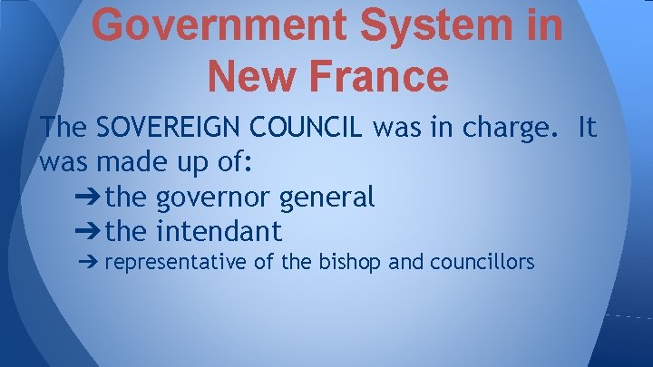 Government System in New France The SOVEREIGN COUNCIL was in charge. It was made