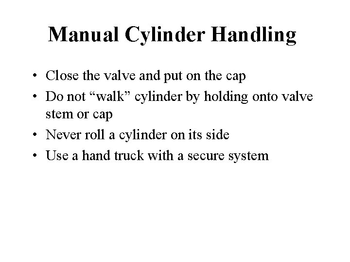 Manual Cylinder Handling • Close the valve and put on the cap • Do
