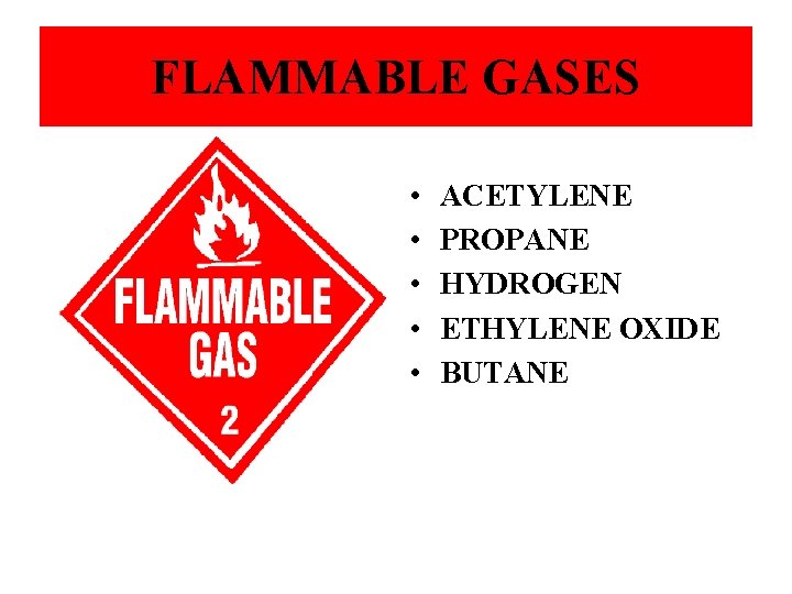 FLAMMABLE GASES • • • ACETYLENE PROPANE HYDROGEN ETHYLENE OXIDE BUTANE 