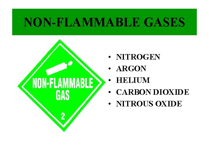 NON-FLAMMABLE GASES • • • NITROGEN ARGON HELIUM CARBON DIOXIDE NITROUS OXIDE 