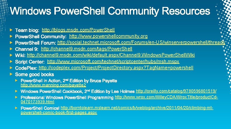 http: //blogs. msdn. com/Power. Shell http: //www. powershellcommunity. org http: //social. technet. microsoft. com/Forums/en-US/winserverpowershell/threads