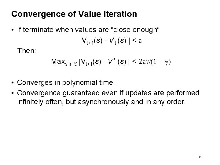 Convergence of Value Iteration • If terminate when values are “close enough” |Vt+1(s) -