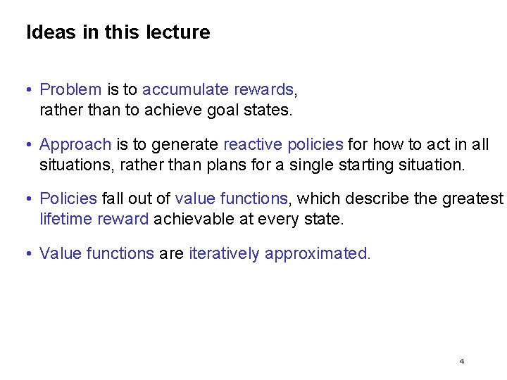 Ideas in this lecture • Problem is to accumulate rewards, rather than to achieve