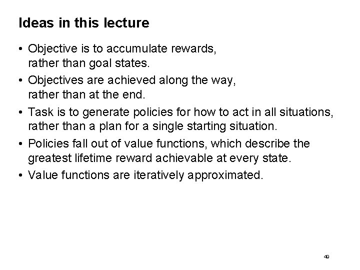 Ideas in this lecture • Objective is to accumulate rewards, rather than goal states.