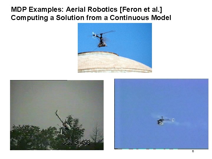 MDP Examples: Aerial Robotics [Feron et al. ] Computing a Solution from a Continuous