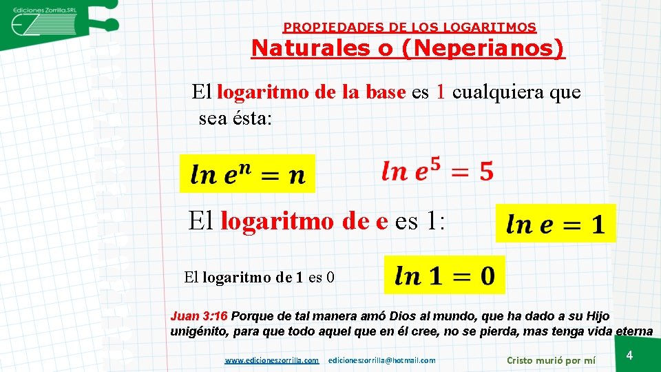 PROPIEDADES DE LOS LOGARITMOS Naturales o (Neperianos) El logaritmo de la base es 1