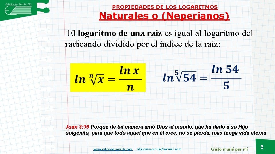 PROPIEDADES DE LOS LOGARITMOS Naturales o (Neperianos) El logaritmo de una raíz es igual