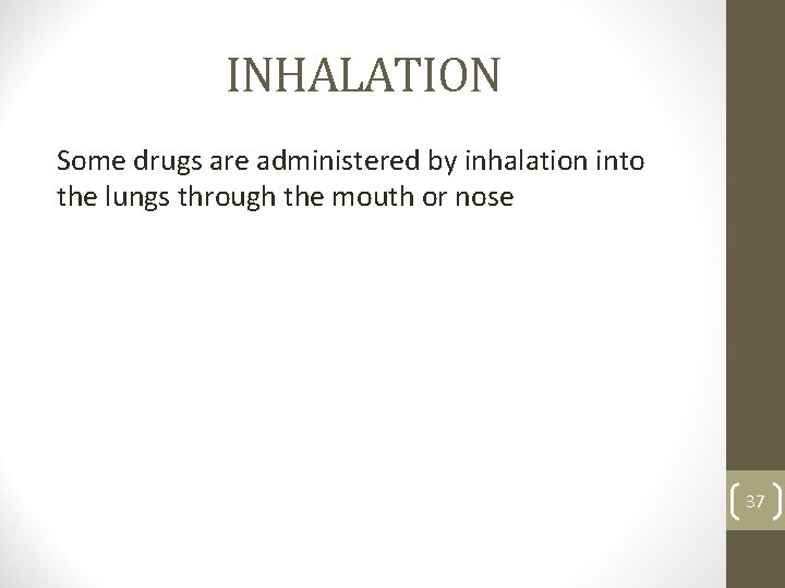 INHALATION Some drugs are administered by inhalation into the lungs through the mouth or