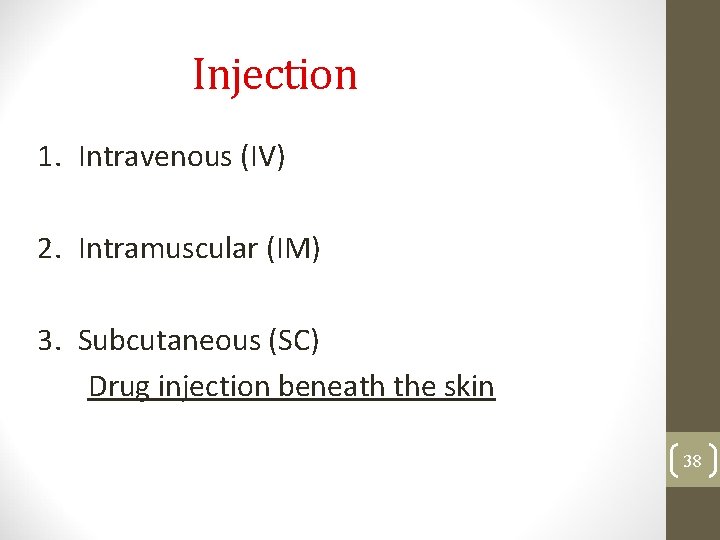 Injection 1. Intravenous (IV) 2. Intramuscular (IM) 3. Subcutaneous (SC) Drug injection beneath the