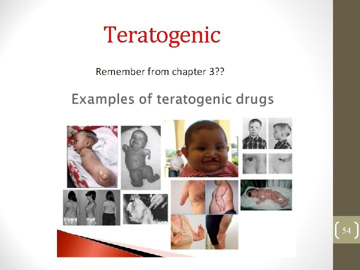 Teratogenic Remember from chapter 3? ? 54 