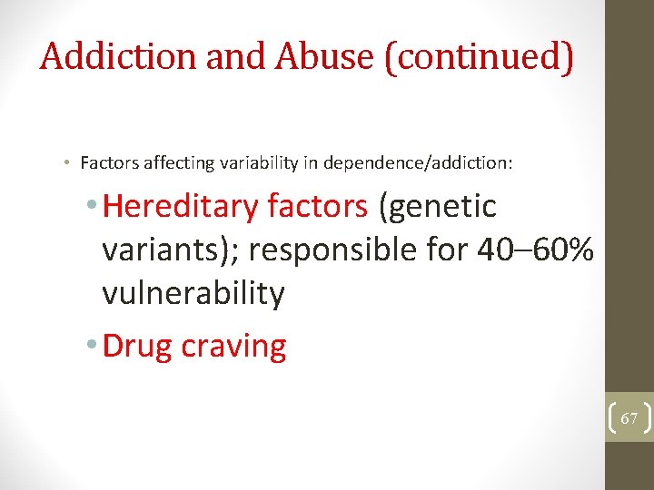 Addiction and Abuse (continued) • Factors affecting variability in dependence/addiction: • Hereditary factors (genetic