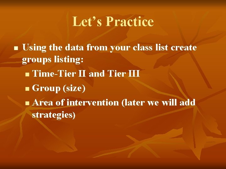 Let’s Practice n Using the data from your class list create groups listing: n