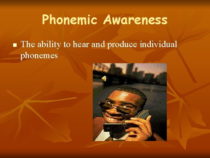Phonemic Awareness n The ability to hear and produce individual phonemes 