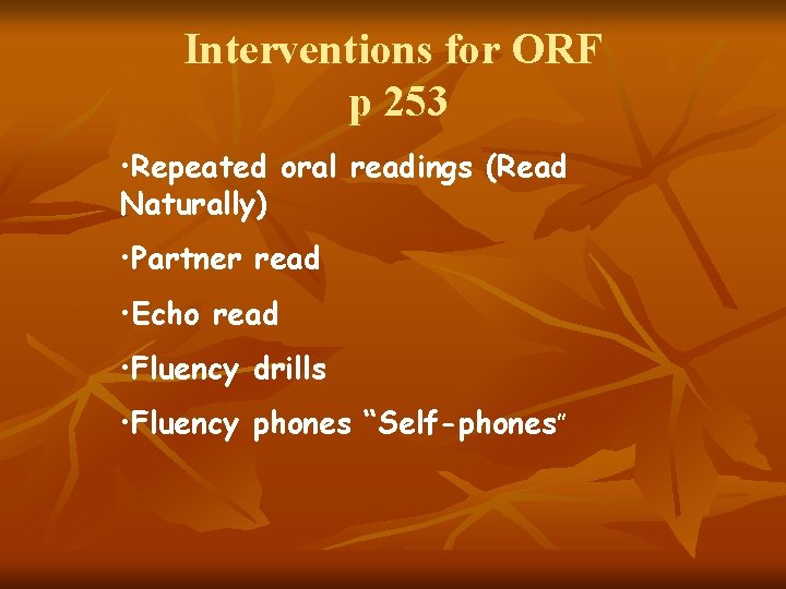 Interventions for ORF p 253 • Repeated oral readings (Read Naturally) • Partner read