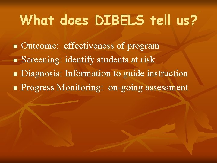 What does DIBELS tell us? n n Outcome: effectiveness of program Screening: identify students