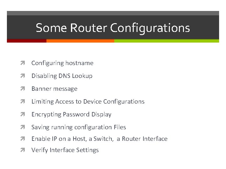 Some Router Configurations Configuring hostname Disabling DNS Lookup Banner message Limiting Access to Device