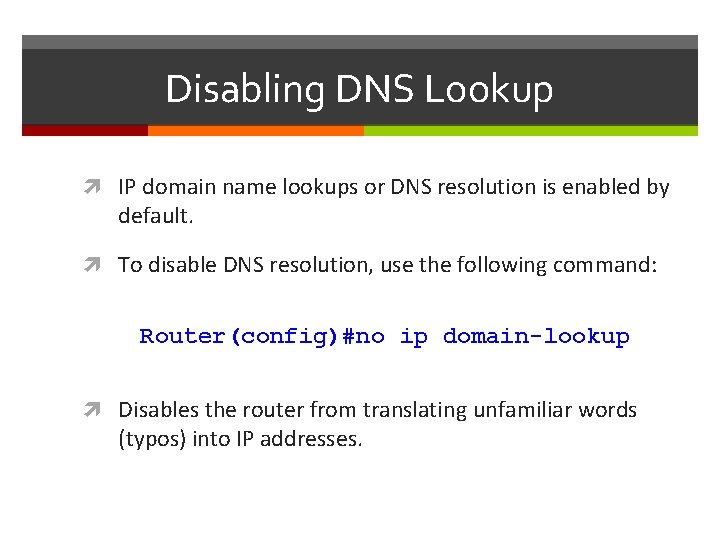 Disabling DNS Lookup IP domain name lookups or DNS resolution is enabled by default.