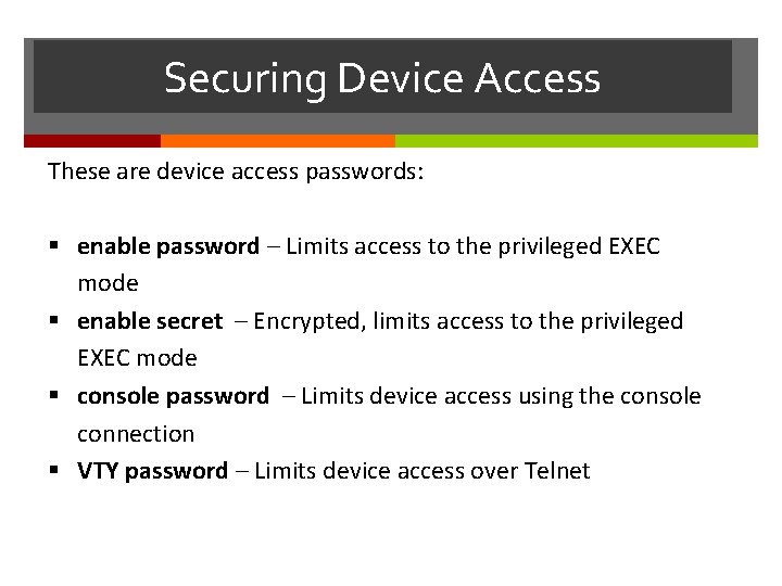 Securing Device Access These are device access passwords: enable password – Limits access to