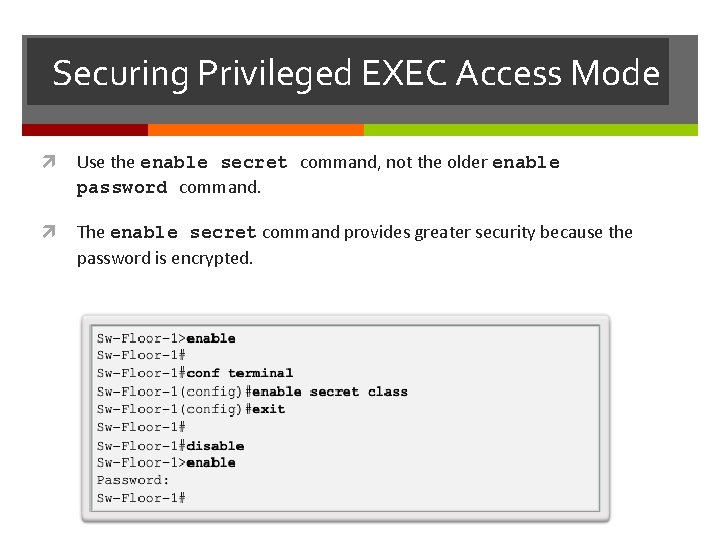 Securing Privileged EXEC Access Mode Use the enable secret command, not the older enable