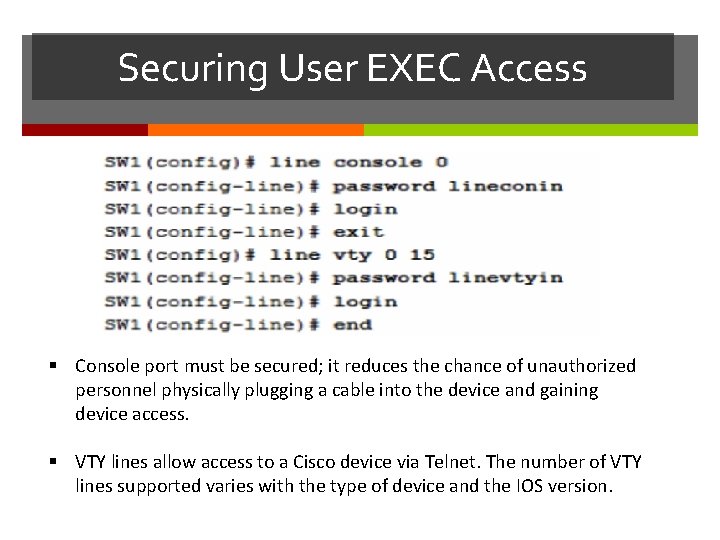 Securing User EXEC Access Console port must be secured; it reduces the chance of