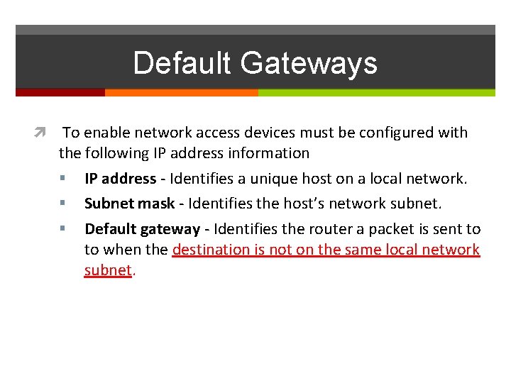 Default Gateways To enable network access devices must be configured with the following IP