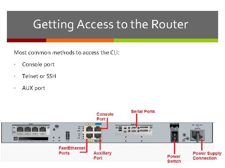 Getting Access to the Router Most common methods to access the CLI: • Console