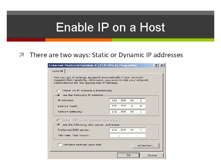 Enable IP on a Host There are two ways: Static or Dynamic IP addresses
