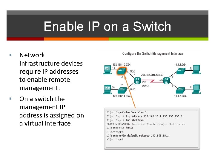 Enable IP on a Switch Network infrastructure devices require IP addresses to enable remote