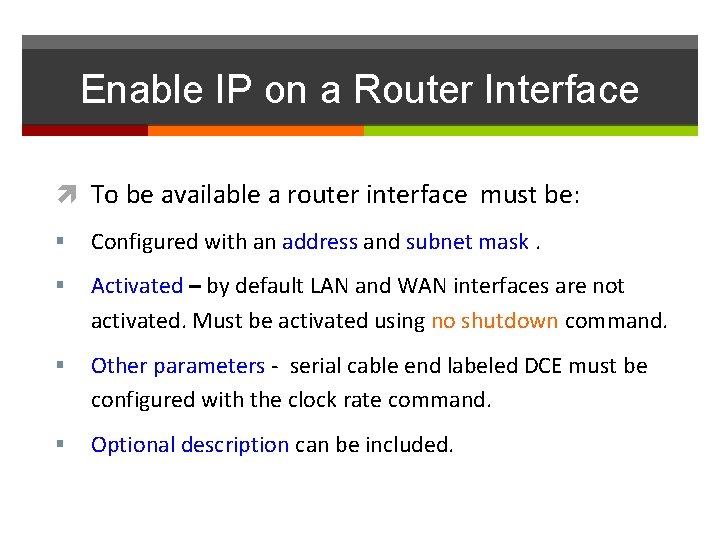 Enable IP on a Router Interface To be available a router interface must be: