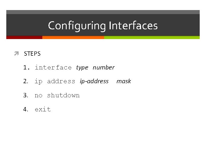 Configuring Interfaces STEPS 1. interface type number 2. ip address ip-address 3. no shutdown