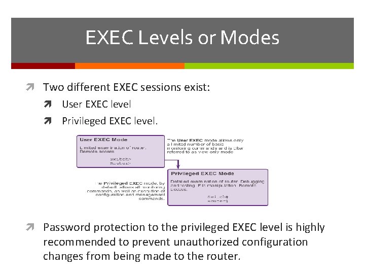 EXEC Levels or Modes Two different EXEC sessions exist: User EXEC level Privileged EXEC