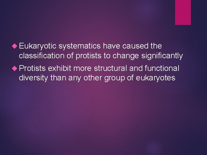 Eukaryotic systematics have caused the classification of protists to change significantly Protists exhibit Eukaryotic systematics have caused the classification of protists to change significantly Protists exhibit